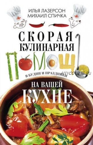 Скорая кулинарная помощь на вашей кухне. В будни и праздники (Илья Лазерсон)