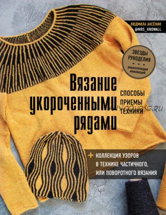 Вязание укороченными рядами. Способы, приемы, техники, коллекция узоров (Людмила Аксёник)