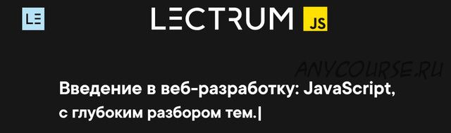 [Lectrum] Введение в веб-разработку: JavaScript, c глубоким разбором тем (Андрей Мулык)