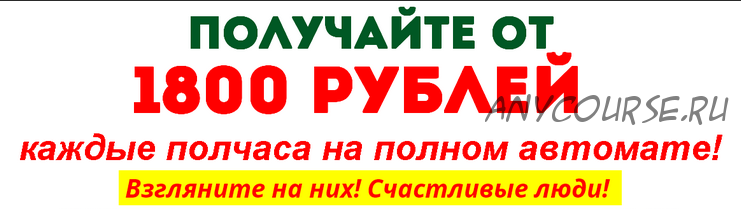 Получайте 1800 рублей каждые полчаса (Алексей Крюков)