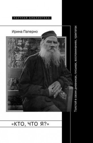 «Кто, что я?» Толстой в своих дневниках, письмах, воспоминаниях, трактатах (Ирина Паперно)