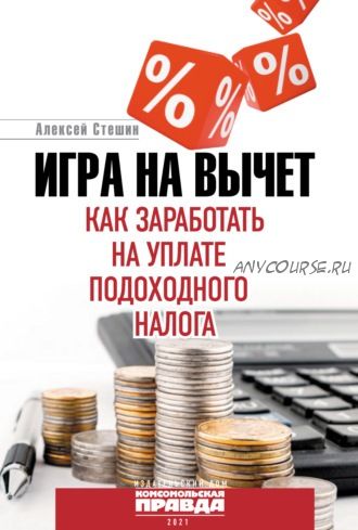 Игра на вычет. Как заработать на уплате подоходного налога (Алексей Стешин)