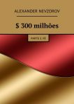 $ 300 milh?es. Parte 3. F?