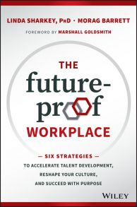 The Future-Proof Workplace. Six Strategies to Accelerate Talent Development, Reshape Your Culture, and Succeed with Purpose