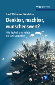 Denkbar, machbar, wunschenswert? Wie Technik und Kultur die Welt verandern