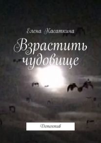 Взрастить чудовище. Детектив