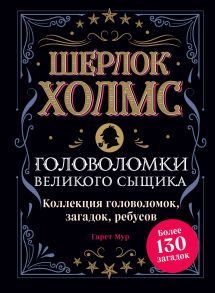 Шерлок Холмс. Головоломки великого сыщика. Коллекция головоломок, загадок, ребусов