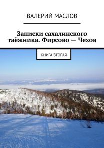 Записки сахалинского таёжника. Фирсово – Чехов. Книга вторая