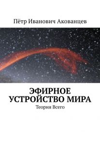 Эфирное устройство Мира. Теория Всего