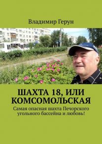 Шахта 18, или Комсомольская. Самая опасная шахта Печорского угольного бассейна и любовь!