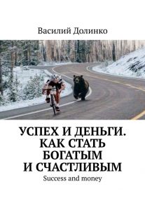 Успех и деньги. Как стать богатым и счастливым. Success and money