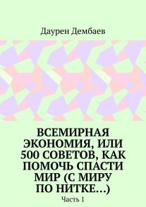 Всемирная экономия, или 500 советов, как помочь спасти мир (С миру по нитке…). Часть 1