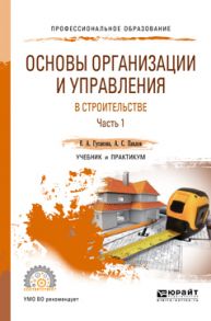 Основы организации и управления в строительстве в 2 ч. Часть 1. Учебник и практикум для СПО