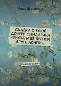 Сказка о юной дочери мандарина Чунхуа и её верном друге Лонгвее. Новелла-сказка