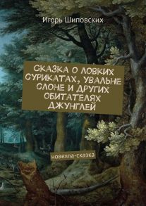 Сказка о ловких сурикатах, увальне слоне и других обитателях джунглей. Новелла-сказка