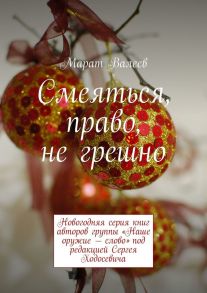 Смеяться, право, не грешно. Новогодняя серия книг авторов группы «Наше оружие – слово» под редакцией Сергея Ходосевича