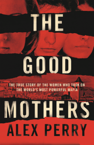 The Good Mothers: The True Story of the Women Who Took on The World's Most Powerful Mafia