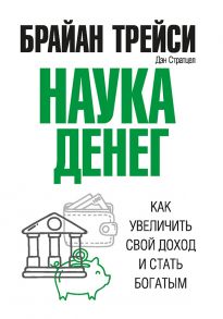 Наука денег. Как увеличить свой доход и стать богатым