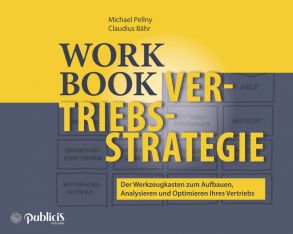 Workbook Vertriebsstrategie. Der Werkzeugkasten zum Aufbauen, Analysieren und Optimieren Ihres Vertriebs