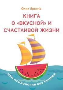 Книга о «вкусной» и счастливой жизни. Или психология без соплей