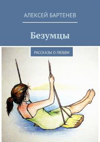 Безумцы. Рассказы о любви