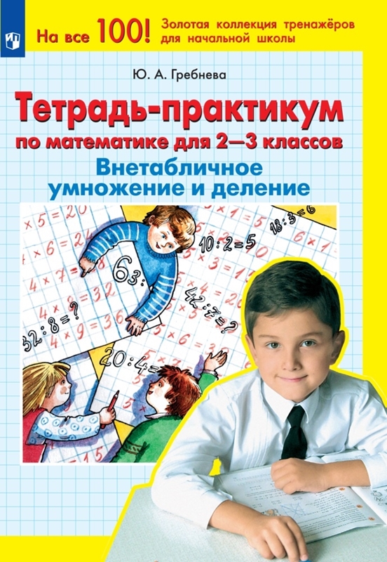 Гребнева Ю.А. Тетрадь-практикум по математике для 2-3 классов. Внетабличное умножение и деление