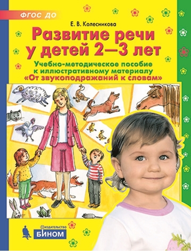 Колесникова Е.В. Развитие речи у детей 2-3 лет. Учебно-методическое пособие к иллюстративному материалу "От звукоподражаний к словам"