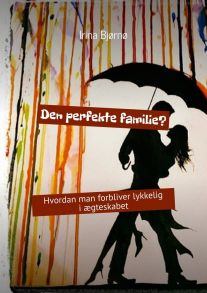 Den perfekte familie? Hvordan man forbliver lykkelig i ?gteskabet