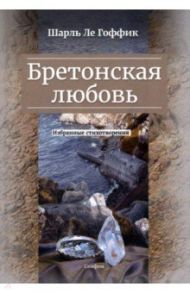 Бретонская любовь. Избранные стихотворения / Ле Гоффик Шарль