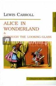 Alice in Wonderland and Through the Looking-Glass / Carroll Lewis