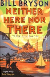 Neither Here, Nor There. Travels in Europe / Bryson Bill