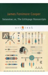 Satanstoe; or, The Littlepage Manuscripts. A Tale of the Colony / Cooper James Fenimore