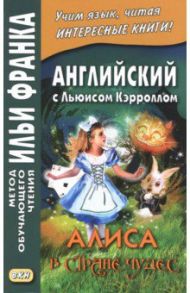 Английский с Льюисом Кэрроллом. Алиса в Стране Чудес / Кэрролл Льюис