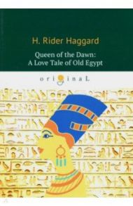 Queen of the Dawn. A Love Tale of Old Egypt / Haggard Henry Rider