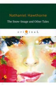 The Snow-Image and Other Tales / Hawthorne Nathaniel