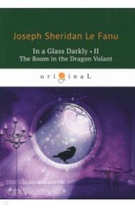 In a Glass Darkly 2. The Room in the Dragon Volant / Le Fanu Joseph Sheridan