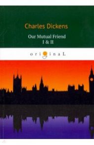 Our Mutual Friend I & II / Dickens Charles