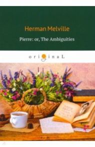 Pierre: or, The Ambiguities / Melville Herman