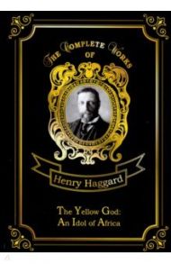 The Yellow God: An Idol of Africa / Haggard Henry Rider