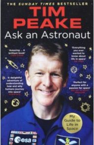 Ask an Astronaut. My Guide to Life in Space / Peake Tim