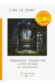 Ghostly Tales 3. Ghost Stories of Chapelizod / Le Fanu Joseph Sheridan