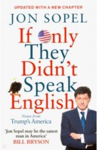 If Only They Didn't Speak English. Notes From Trump's America / Sopel Jon