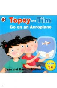 Topsy and Tim. Go on an Aeroplane / Adamson Jean, Adamson Gareth