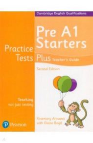 Practice Tests Plus. Pre A1 Starters. Teacher's Guide / Aravanis Rosemary, Boyd Elaine