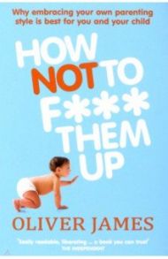 How Not to F*** Them Up / James Oliver