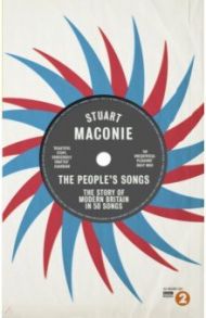 The People’s Songs. The Story of Modern Britain in 50 Records / Maconie Stuart