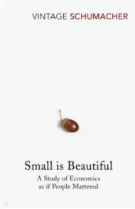 Small is Beautiful. A Study of Economics as if People Mattered / Schumacher E. F.