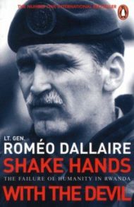 Shake Hands With The Devil. The Failure of Humanity in Rwanda / Dallaire Romeo