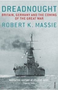 Dreadnought. Britain, Germany and the Coming of the Great War / Massie Robert K.