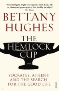 The Hemlock Cup. Socrates, Athens and the Search for the Good Life / Hughes Bettany